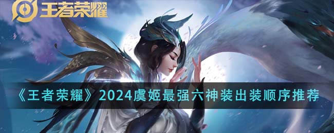 王者荣耀2024虞姬最强六神装出装顺序全解析