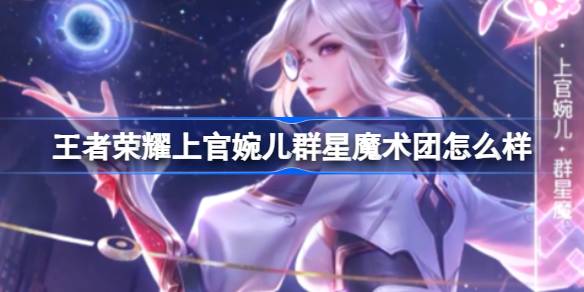 王者荣耀五五朋友节新皮肤大揭秘：上官婉儿群星魔术团