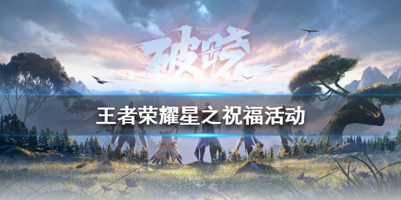 王者荣耀星之祝福活动玩法全解析及奖励详解