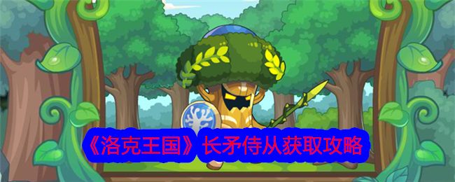 洛克王国长矛侍从获取攻略：详解护林先锋活动获取方法