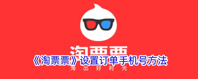 淘票票修改订单手机号的详细步骤与安全提示