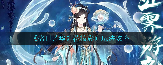 盛世芳华花妆彩匣玩法全解析