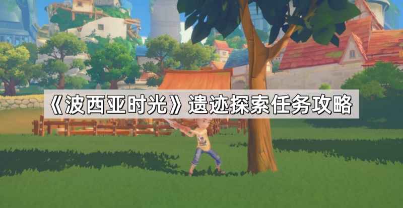 波西亚时光遗迹探索任务玩法详解：雷达技巧与资源管理攻略