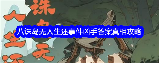 百变大侦探八诛岛无人生还事件凶手揭晓：朽木弘治的真相与密室之谜