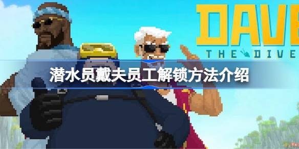 潜水员戴夫员工解锁全攻略