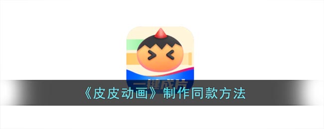 皮皮动画同款制作全攻略